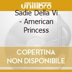 Sadie Della Vi - American Princess cd