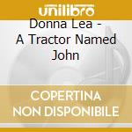 Donna Lea - A Tractor Named John cd