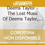 Deems Taylor - The Lost Music Of Deems Taylor, Volume I