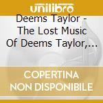 Deems Taylor - The Lost Music Of Deems Taylor, Volume I cd