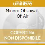 Minoru Ohsawa - Of Air cd musicale di Minoru Ohsawa