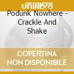 Podunk Nowhere - Crackle And Shake cd