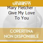 Mary Fletcher - Give My Love To You cd