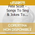 Pete Scott - Songs To Sing & Jokes To Tell cd