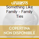 Something Like Family - Family Ties cd