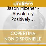 Jason Mizener - Absolutely Positively Very Very Best Of Jason cd