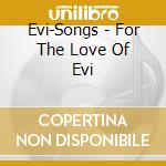 Evi-Songs - For The Love Of Evi cd