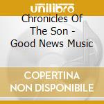 Chronicles Of The Son - Good News Music cd