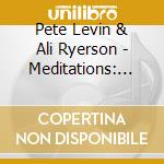 Pete Levin &  Ali Ryerson - Meditations: Explorations Of The Mind & Spirit cd musicale di Pete Levin &  Ali Ryerson