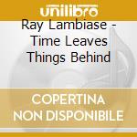 Ray Lambiase - Time Leaves Things Behind cd