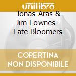 Jonas Aras & Jim Lownes - Late Bloomers cd