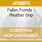 Fallen Fronds - Pleather Grip cd