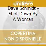 Dave Schmidt - Shot Down By A Woman cd