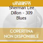 Sherman Lee Dillon - 309 Blues cd musicale di Sherman Lee Dillon