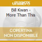 Bill Kwan - More Than This cd