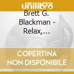 Brett G. Blackman - Relax, Refresh, Meditate, Vol. 1 cd musicale di Brett G Blackman