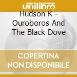 Hudson K - Ouroboros And The Black Dove cd