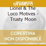 Lionel & The Loco Motives - Trusty Moon cd