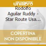 Rodolfo Aguilar Ruddy - Star Route Usa Sr-415 cd musicale di Rodolfo Aguilar Ruddy
