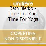 Beth Bierko - Time For You, Time For Yoga cd musicale di Beth Bierko