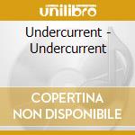 Undercurrent - Undercurrent cd musicale di Undercurrent