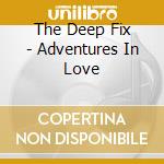 The Deep Fix - Adventures In Love cd