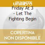 Friday At 3 - Let The Fighting Begin cd