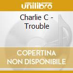 Charlie C - Trouble cd