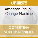 American Pinup - Change Machine cd