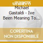 Michael Gastaldi - Ive Been Meaning To Tell You cd