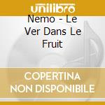 Nemo - Le Ver Dans Le Fruit cd musicale di Nemo