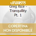 Greg Rice - Tranquillity Pt. 1 cd