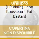(LP Vinile) Leon Rousseau - Fat Bastard vinile
