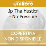 Jp Tha Hustler - No Pressure cd