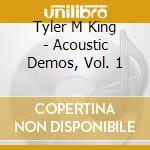Tyler M King - Acoustic Demos, Vol. 1 cd musicale di Tyler M King