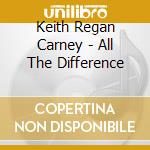 Keith Regan Carney - All The Difference cd