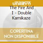 The Fire And I - Double Kamikaze cd