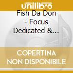Fish Da Don - Focus Dedicated & Determined cd