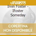 Irvin Foster - Ifoster Someday cd musicale di Irvin Foster