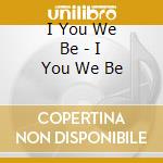 I You We Be - I You We Be cd