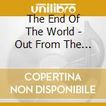 The End Of The World - Out From The Ashes cd musicale di The End Of The World