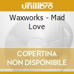 Waxworks - Mad Love cd
