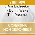 I Am Endseeker - Don'T Wake The Dreamer cd musicale di I Am Endseeker