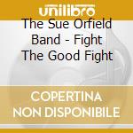 The Sue Orfield Band - Fight The Good Fight cd