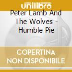 Peter Lamb And The Wolves - Humble Pie cd musicale di Peter Lamb And The Wolves