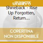 Shineback - Rise Up Forgotten, Return Destroyed cd musicale di Shineback