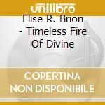Elise R. Brion - Timeless Fire Of Divine cd