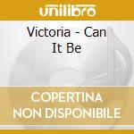 Victoria - Can It Be cd musicale di Victoria
