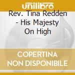 Rev. Tina Redden - His Majesty On High cd