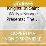 Knights In Saint Wallys Service Presents: The Sain - Knights In Saint Wallys Service Presents: The Sain cd